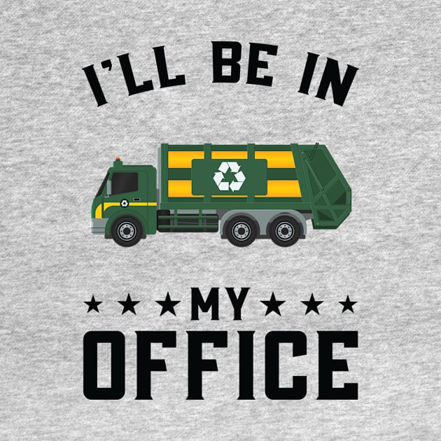 Funny I Will Be In My Office, Funny Garbage Truck Driver by Art master